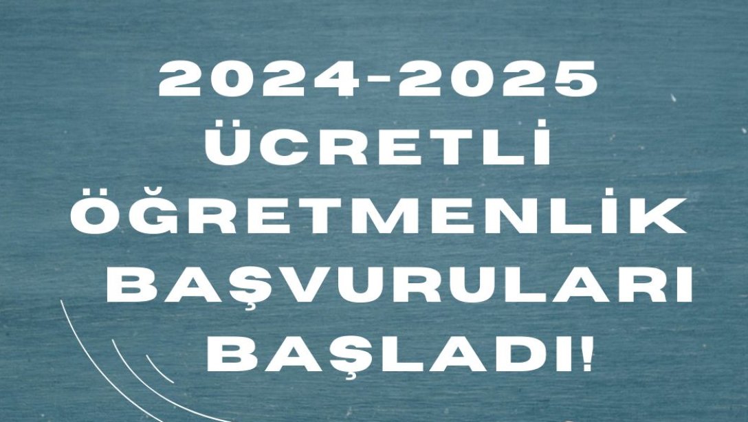 2024-2025 EĞİTİM-ÖĞRETİM YILI ÜCRETLİ ÖĞRETMENLİK BAŞVURULARI BAŞLADI.